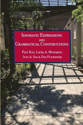 Paul Kay, Laura A. Michaelis, Ivan A. Sag, Dan Flickinger, Laura A. Michaelis, Ivan A. Sag - Idiomatic Expressions and Grammatical Constructions, Häftad