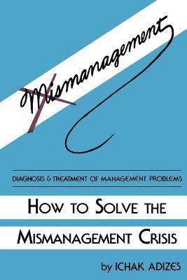 Ichak, Adizes Ph.D. - How To Solve The Mismanagement Crisis, Häftad