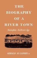 bokomslag The Biography of a River Town: Memphis: Its Heroic Age
