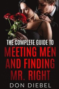 bokomslag The Complete Guide to Meeting Men and Finding Mr. Right