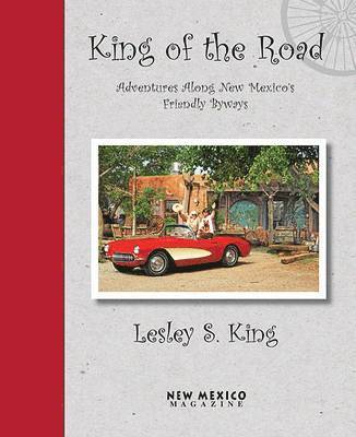 Lesley S. King, Lesley S King - King of the Road: Adventures Along New Mexico's Friendly Byways, Inbunden