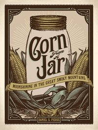 bokomslag Corn from a Jar: Moonshining in the Great Smoky Mountains