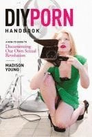 bokomslag DIY Porn Handbook: A How-To Guide to Documenting Our Own Sexual Revolution