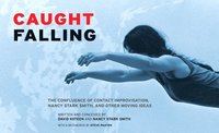 bokomslag Caught Falling: The Confluence of Contact Improvisation, Nancy Stark Smith, and Other Moving Ideas