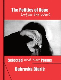 bokomslag The Politics of Hope (After the War): Selected and New Poems