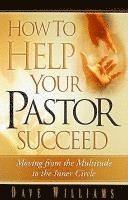 bokomslag How to Help Your Pastor Succeed: Moving from the Multitude to the Inner Circle
