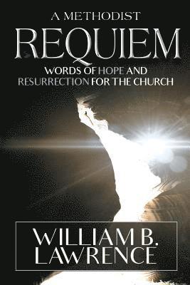 William B. Lawrence - A Methodist Requiem: Words of Hope and Resurrection for the Church, Häftad