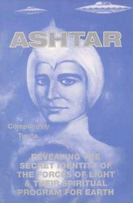 bokomslag Ashtar: Revealing the Secret Identity of the Forces of Light and Their Spiritual Program for Earth: Channeled Messages From Th