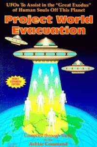 bokomslag Project World Evacuation: UFOs To Assist In The "Great Exodus" Of Human Souls Off This Planet