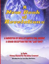 bokomslag A New Book Of Revelations: A Harvesting Of Souls At Earth's Final Moment - A Grand Deception For The "Last Days"