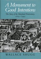 Wallace Shugg - Monument to Good Intentions – The Story of the Maryland Penitentiary, Häftad
