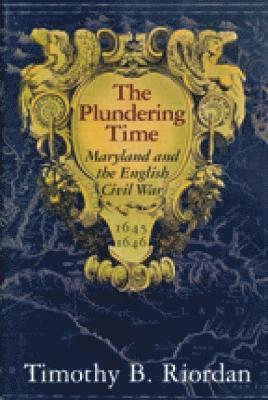 bokomslag The Plundering Time  Maryland and the English Civil War 16451646