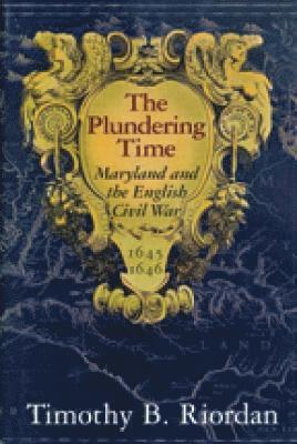 Timothy B Riordan, Timothy B. Riordan - Plundering Time – Maryland and the English Civil War 1645–1646, Häftad