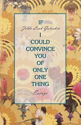 Zelda Leah Gatuskin - If I Could Convince You of Only One Thing, Häftad