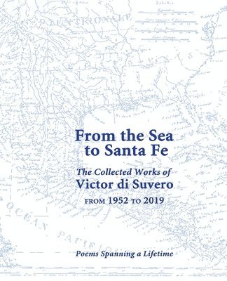 bokomslag From the Sea to Santa Fe Collected Works of Victor di Suvero from 1952 to 2019: Poems Spanning a Lifetime