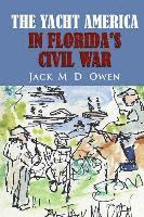 Jack M. D. Owen - The Yacht America in Florida's Civil War, Häftad
