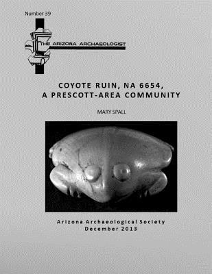 Arizona Archaeologist No. 39: Coyote Ruin (NA 6654), A Prescott-Area Community 1