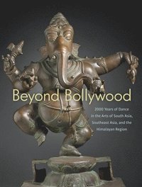 bokomslag Beyond Bollywood: 2000 Years of Dance in the Arts of South Asia, Southeast Asia, and the Himalayan Region