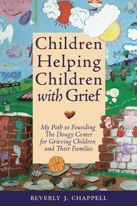 bokomslag Children Helping Children with Grief: My Path to Founding the Dougy Center for Grieving Children and Their Families