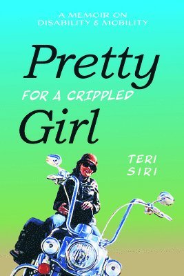 Pretty for a Crippled Girl: A Memoir of Disability & Mobility