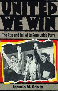 bokomslag United We Win: The Rise and Fall of La Raza Unida Party