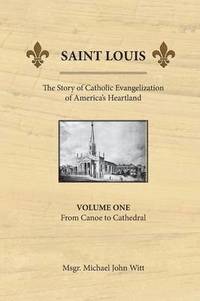 bokomslag Saint Louis, the Story of Catholic Evangelization of America's Heartland