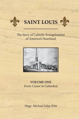 bokomslag Saint Louis, the Story of Catholic Evangelization of America's Heartland