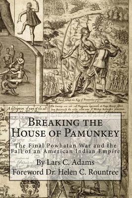 Lars C. Adams - Breaking the House of Pamunkey: The Final Powhatan War and the Fall of an American and Indian Empire, Häftad
