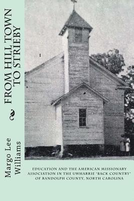 bokomslag From Hill Town to Strieby: Education and the American Missionary Association in the Uwharrie 'Back Country' of Randolph County, North Carolina