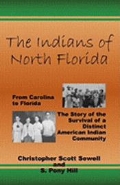 S. Pony Hill, Christopher Scott Sewell - The Indians of North Florida: From Carolina to Florida, The Story of the Survival of a Distinct American Indian Community, Häftad