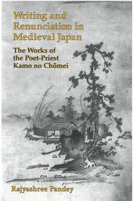 Rajyashree Pandey - Writing and Renunciation in Medieval Japan, Inbunden