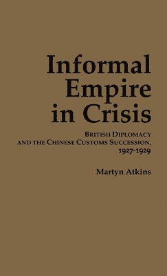 Martyn Atkins - Informal Empire in Crisis, Inbunden