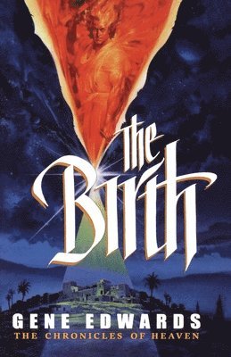 Gene Edwards - The Birth: The Birth: A Novel of Heaven and the Nativity, Häftad