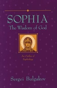bokomslag Sophia: The Wisdom of God: An Outline of Sophiology