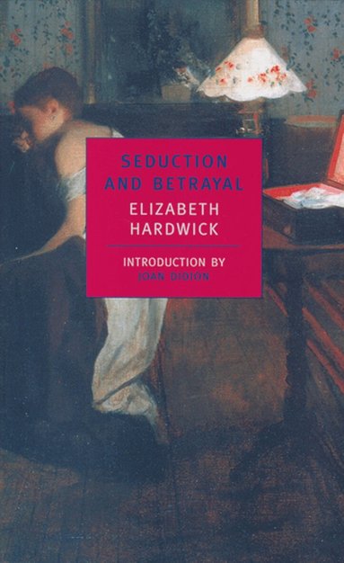 Elizabeth Hardwick - Seduction And Betrayal, Häftad