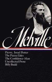 bokomslag Herman Melville: Pierre, Israel Potter, The Piazza Tales, The Confidence-Man, Billy Budd, Uncollected Prose (Loa #24)