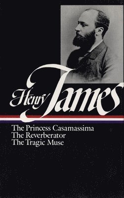 bokomslag Henry James: Novels 1886-1890 (Loa #43): The Princess Casamassima / The Reverberator / The Tragic Muse