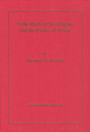 Theodore N. Proferes - Vedic Ideals of Sovereignty and the Poetics of Power, Inbunden