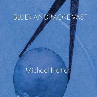 Michael Hettich - Bluer and More Vast, Häftad