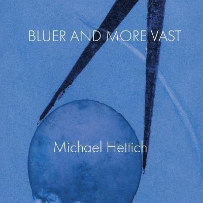 Michael Hettich - Bluer and More Vast, Häftad