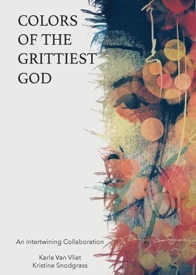 Karla Van Vliet, Kristine Snodgrass - Colors of the Grittiest God, Häftad