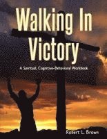 Walking In Victory: A Spiritual, Cognitive-Behavioral Workbook 1