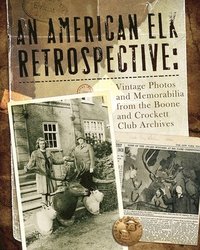 bokomslag An American Elk Retrospective: Vintage Photos and Memorabilia from the Boone and Crockett Club Archives