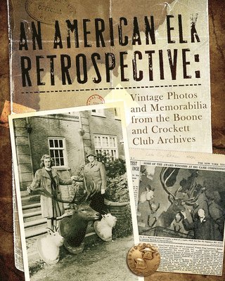 An American Elk Retrospective: Vintage Photos and Memorabilia from the Boone and Crockett Club Archives 1