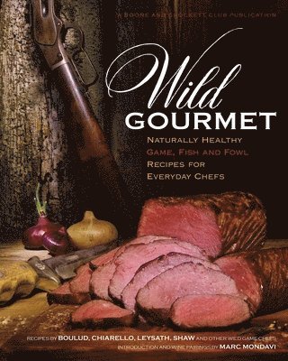 bokomslag Wild Gourmet: Naturally Healthy Game, Fish and Fowl Recipes for Everyday Chefs