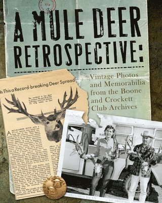 A Mule Deer Retrospective: Vintage Photos and Memorabilia from the Boone and Crockett Club Archives 1