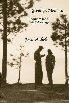 John Nichols - Goodbye, Monique: Requiem for a Brief Marriage, Häftad