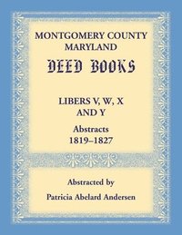 bokomslag Montgomery County, Maryland Deed Books Libers V, W, X and Y Abstracts, 1819-1827