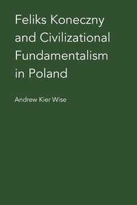 bokomslag Feliks Koneczny and Civilizational Fundamentalism in Poland