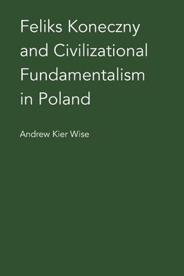 bokomslag Feliks Koneczny and Civilizational Fundamentalism in Poland